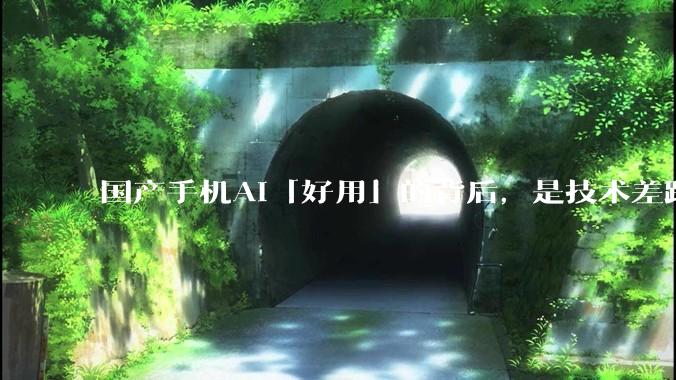 国产手机AI「好用」的背后，是技术差距还是文化差异？