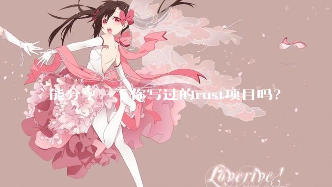 能分享一下你写过的rust项目吗？